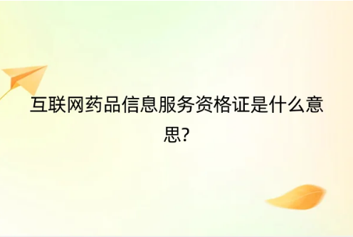 互聯網藥品信息服務資格證是什么意思? 互聯網藥品信息服務資格證是什么意思?
