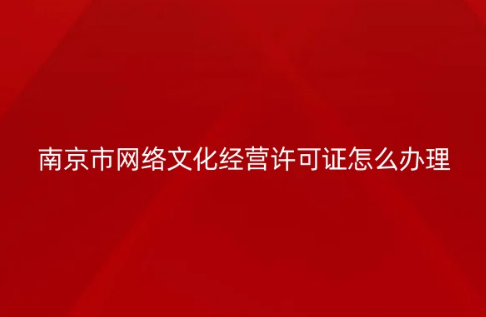 南京市網絡文化經營許可證怎么辦理