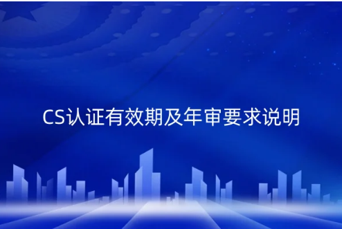 CS認證有效期及年審要求說明