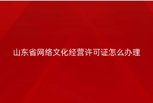 山東省網絡文化經營許可證怎么辦理
