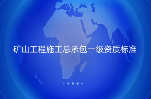 礦山工程施工總承包一級資質標準,怎么辦理?(圖文介紹) 礦山工程施工總承包一級資質標準,怎么辦理?(圖文介紹)