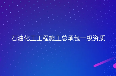 石油化工工程施工總承包一級資質(zhì)標準怎么辦理?申請條件是什么(圖文) 石油化工工程施工總承包一級資質(zhì)標準怎么辦理?申請條件是什么(圖文)