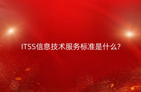 ITSS信息技術服務標準是什么? ITSS信息技術服務標準是什么?
