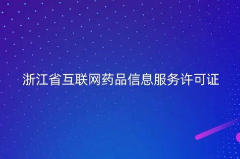 浙江省互聯(lián)網(wǎng)藥品信息服務(wù)許可證 浙江省互聯(lián)網(wǎng)藥品信息服務(wù)許可證