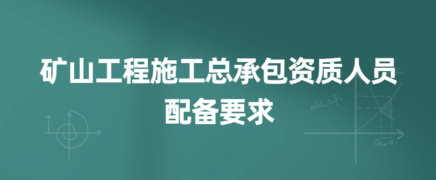 礦山工程施工總承包資質(zhì)人員配備要求,專業(yè)人員是什么?
