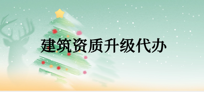 建筑資質升級代辦,申請條件有哪些? 建筑資質升級代辦,申請條件有哪些?