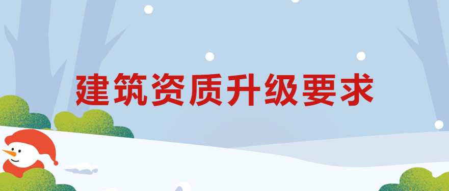 建筑資質(zhì)升級要求,如何準(zhǔn)備操作?
