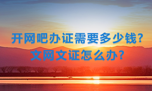 開網吧辦證需要多少錢?文網文證怎么辦? 開網吧辦證需要多少錢?文網文證怎么辦?