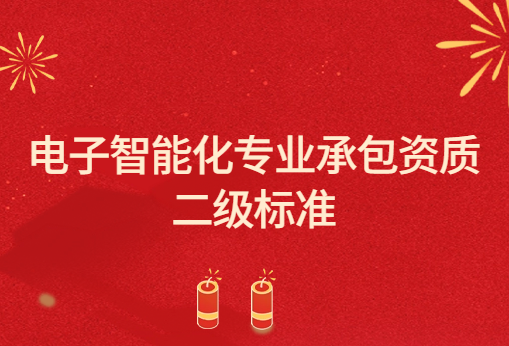 電子智能化專業(yè)承包資質(zhì)二級(jí)標(biāo)準(zhǔn),申請(qǐng)要求與承包范圍