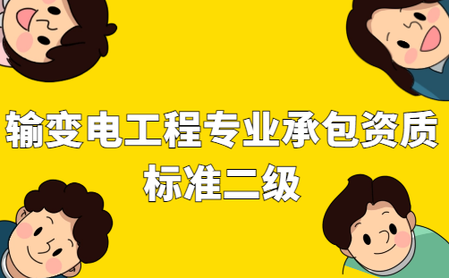 輸變電工程專業承包資質標準二級辦理人員要求及業績要求