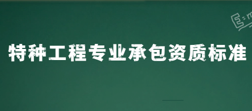特種工程專業(yè)承包資質(zhì)標準是什么?