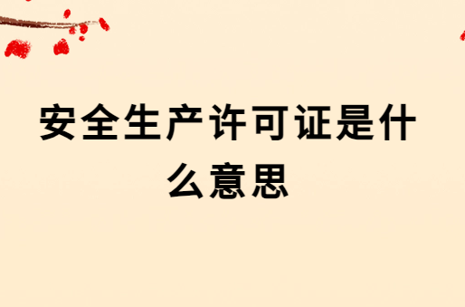安全生產許可證是什么意思?
