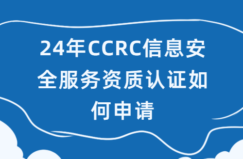 24年CCRC信息安全服務資質認證如何申請