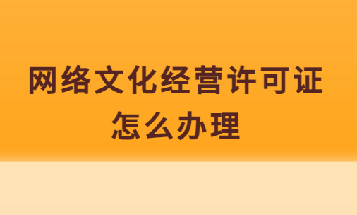 網絡文化經營許可證怎么辦理?去哪辦理? 網絡文化經營許可證怎么辦理?去哪辦理?