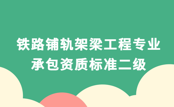 鐵路鋪軌架梁工程專業承包資質標準二級(2014版)資產及人員要求 鐵路鋪軌架梁工程專業承包資質標準二級(2014版)資產及人員要求