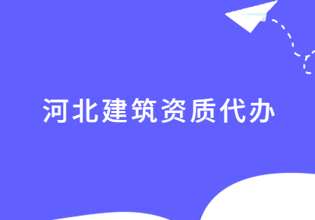 河北建筑資質代辦,如何選擇代辦代理公司 河北建筑資質代辦,如何選擇代辦代理公司