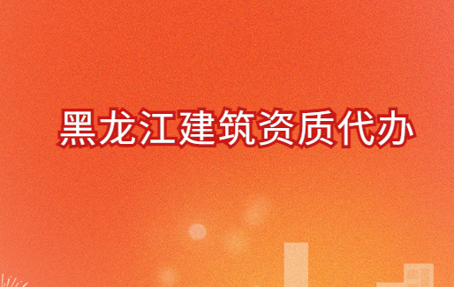 黑龍江建筑資質代辦公司,代理流程