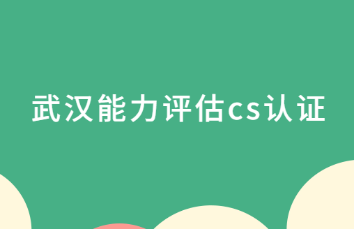 武漢能力評估cs認證,哪些區可以申請?