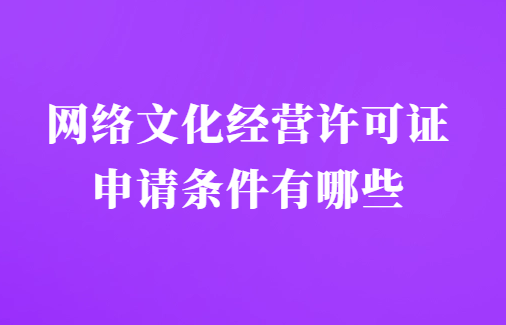 網絡文化經營許可證申請條件有哪些(互聯網文化活動) 網絡文化經營許可證申請條件有哪些(互聯網文化活動)