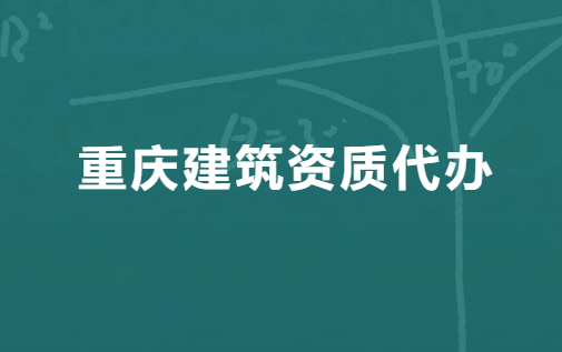 重慶建筑資質代辦公司,代理咨詢
