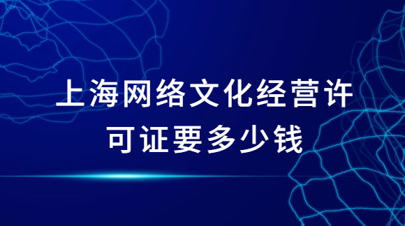 上海網絡文化經營許可證要多少錢?如何申請?