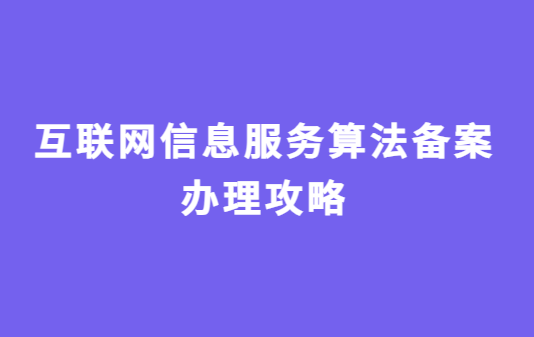 互聯(lián)網(wǎng)信息服務(wù)算法備案辦理攻略,企業(yè)為什么要辦理? 互聯(lián)網(wǎng)信息服務(wù)算法備案辦理攻略,企業(yè)為什么要辦理?