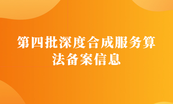 第四批深度合成服務算法備案信息,78%集中在北上廣深杭 第四批深度合成服務算法備案信息,78%集中在北上廣深杭