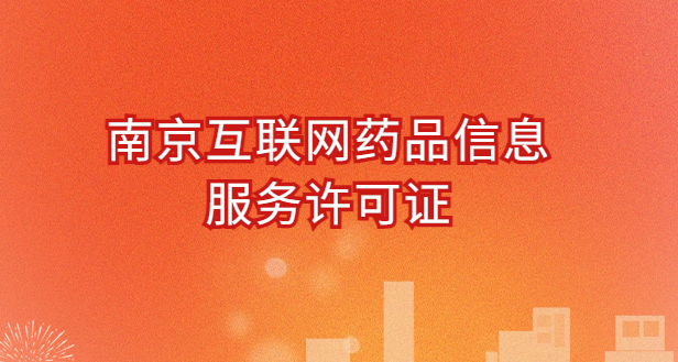 南京互聯(lián)網(wǎng)藥品信息服務(wù)許可證怎么辦理?代辦申請流程、材料及條件指南