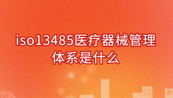 iso13485醫(yī)療器械管理體系是什么?申請(qǐng)好處與條件是什么? iso13485醫(yī)療器械管理體系是什么?申請(qǐng)好處與條件是什么?