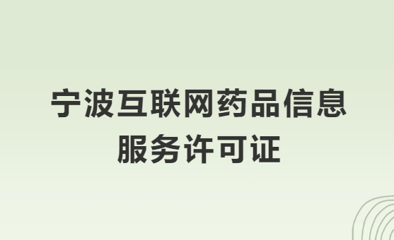 寧波互聯(lián)網(wǎng)藥品信息服務(wù)許可證怎么辦理?代辦申請(qǐng)流程、材料及條件指南
