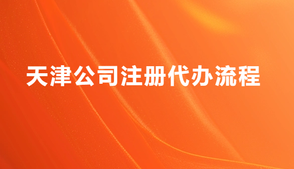 天津公司注冊代辦流程,如何代辦?