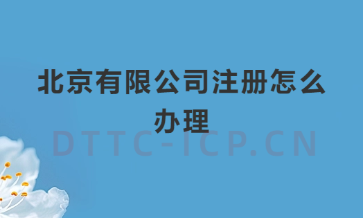 北京有限公司注冊怎么辦理?注冊條件是什么? 北京有限公司注冊怎么辦理?注冊條件是什么?