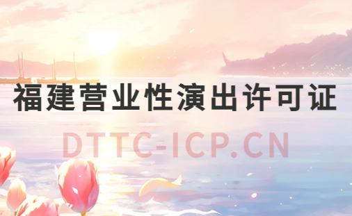 福建營業性演出許可證怎么辦理,申請流程、條件及材料指南 福建營業性演出許可證怎么辦理,申請流程、條件及材料指南