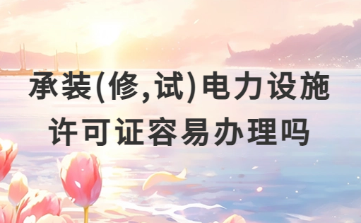 承裝(修,試)電力設施許可證容易辦理嗎?注意事項有哪些? 承裝(修,試)電力設施許可證容易辦理嗎?注意事項有哪些?