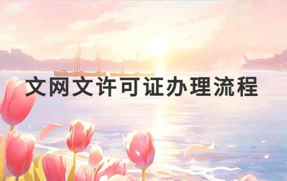 文網文許可證辦理流程及注意事項 文網文許可證辦理流程及注意事項