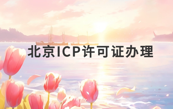 北京ICP許可證怎么辦理?申請流程匯總