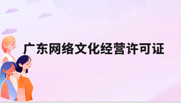 廣東網絡文化經營許可證辦理條件及應用場景