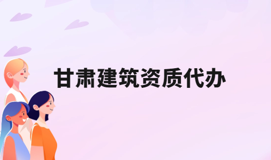 甘肅建筑資質代辦公司,總承包專包及勞務資質