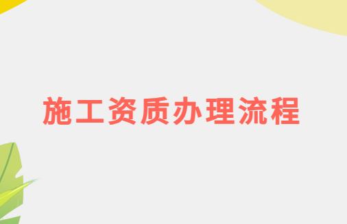 施工資質辦理流程是什么?
