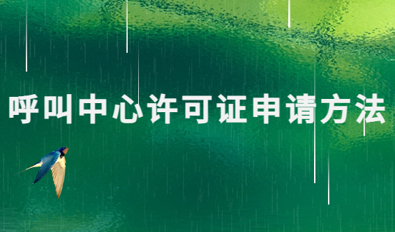 呼叫中心許可證申請方法是什么 呼叫中心許可證申請方法是什么
