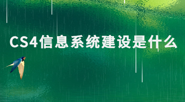 CS4信息系統(tǒng)建設(shè)是什么?怎么辦理? CS4信息系統(tǒng)建設(shè)是什么?怎么辦理?