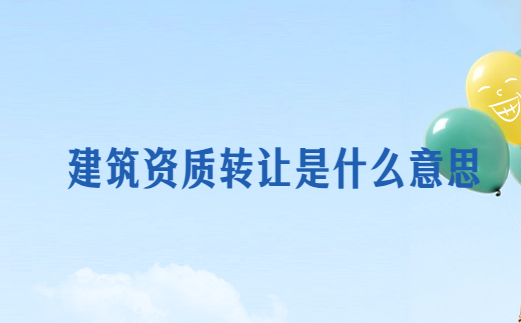 建筑資質(zhì)轉(zhuǎn)讓是什么意思?好處與風(fēng)險(xiǎn)是什么?