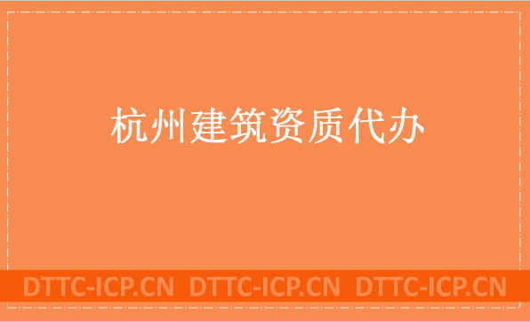 杭州建筑資質(zhì)代辦公司,總承包專包及勞務資質(zhì)
