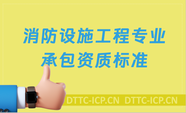 消防設施工程專業承包資質標準(2022新版甲級乙級) 消防設施工程專業承包資質標準(2022新版甲級乙級)