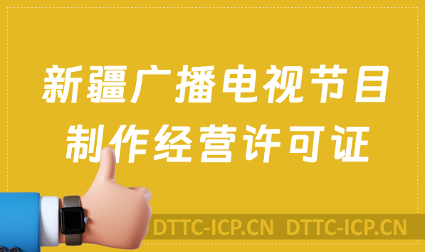 新疆廣播電視節目制作經營許可證怎么辦理,申請條件流程與材料指南 新疆廣播電視節目制作經營許可證怎么辦理,申請條件流程與材料指南