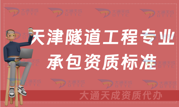 天津隧道工程專業承包資質標準及辦理要求(京津冀豫代辦新辦續期代辦) 天津隧道工程專業承包資質標準及辦理要求(京津冀豫代辦新辦續期代辦)