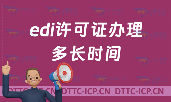 edi許可證辦理多長時間(資質申請周期) edi許可證辦理多長時間(資質申請周期)