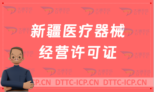 新疆醫療器械經營許可證怎么辦理?申請條件、材料、流程指南