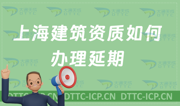 上海建筑資質如何辦理延期(新辦延期增項代辦)