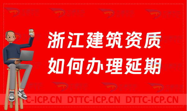 浙江建筑資質(zhì)如何辦理延期(代辦新辦延期增項(xiàng)一站式辦理) 浙江建筑資質(zhì)如何辦理延期(代辦新辦延期增項(xiàng)一站式辦理)